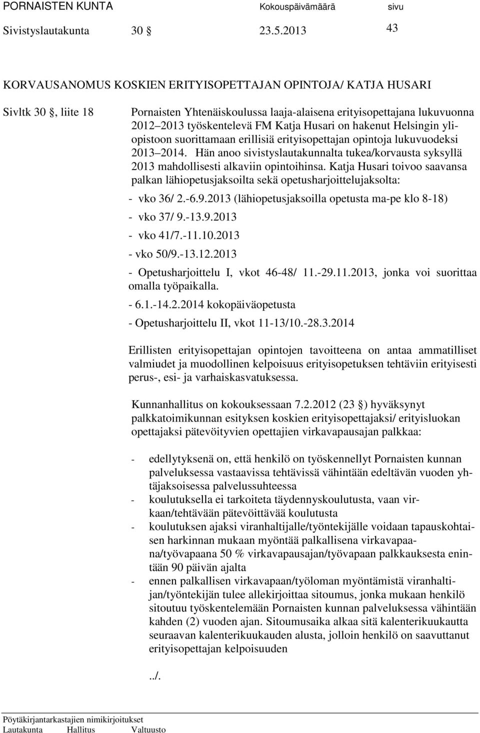 Husari on hakenut Helsingin yliopistoon suorittamaan erillisiä erityisopettajan opintoja lukuvuodeksi 2013 2014.