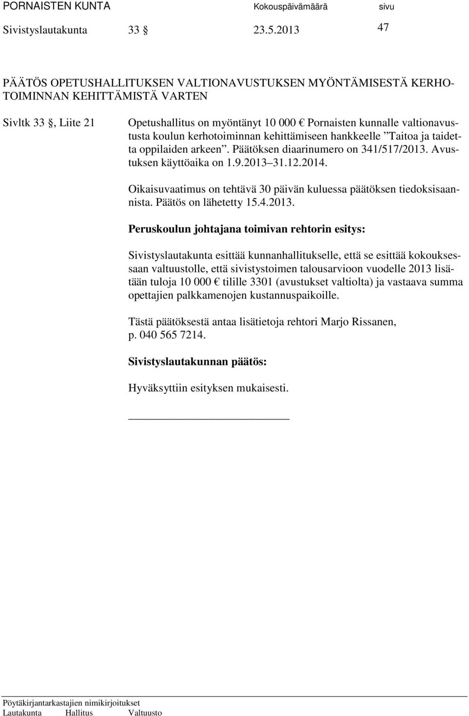 koulun kerhotoiminnan kehittämiseen hankkeelle Taitoa ja taidetta oppilaiden arkeen. Päätöksen diaarinumero on 341/517/2013. Avustuksen käyttöaika on 1.9.2013 31.12.2014.