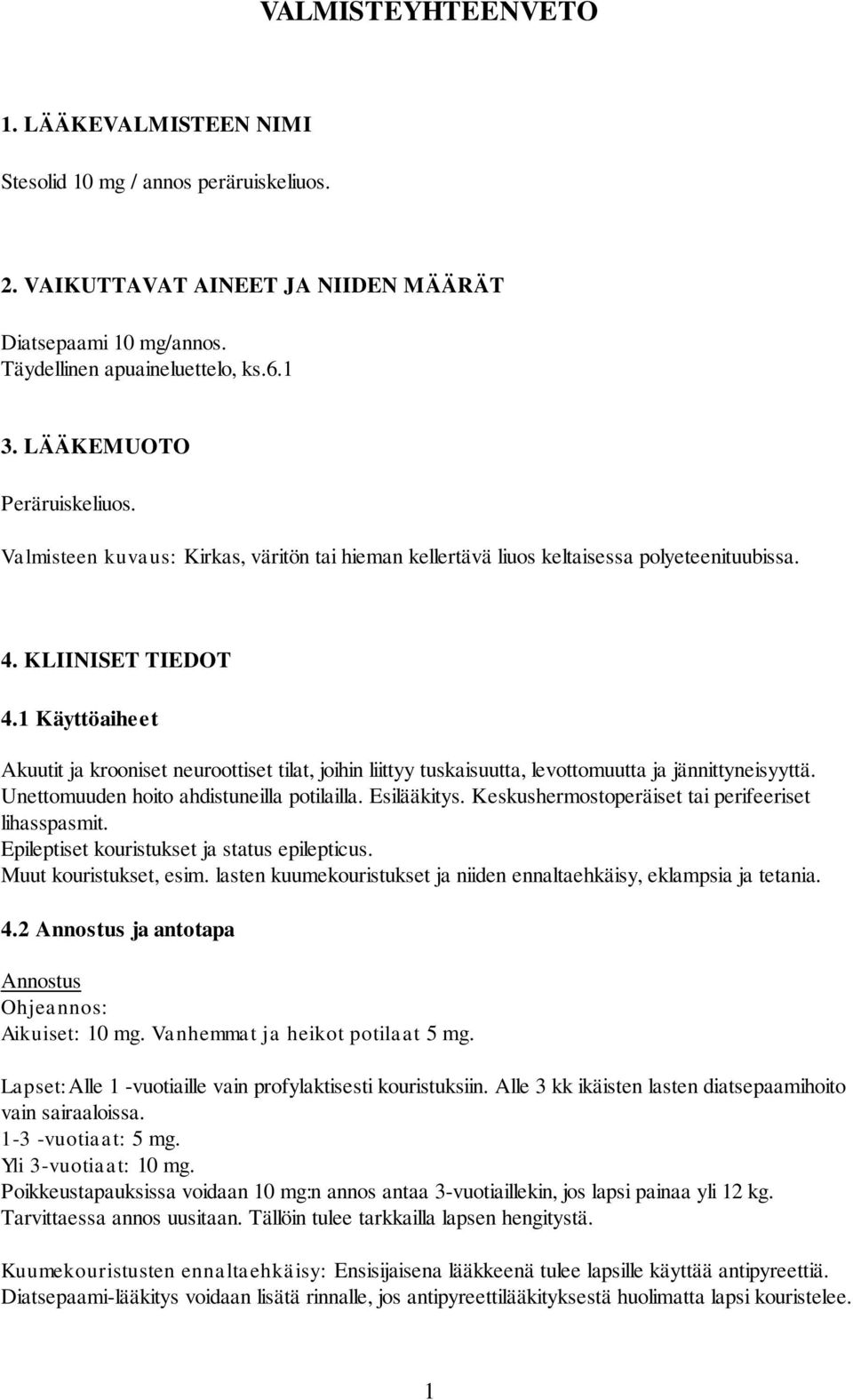 1 Käyttöaiheet Akuutit ja krooniset neuroottiset tilat, joihin liittyy tuskaisuutta, levottomuutta ja jännittyneisyyttä. Unettomuuden hoito ahdistuneilla potilailla. Esilääkitys.