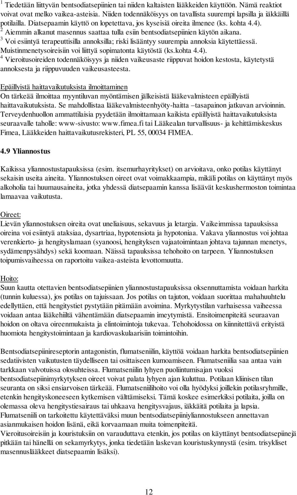 2 Aiemmin alkanut masennus saattaa tulla esiin bentsodiatsepiinien käytön aikana. 3 Voi esiintyä terapeuttisilla annoksilla; riski lisääntyy suurempia annoksia käytettäessä.