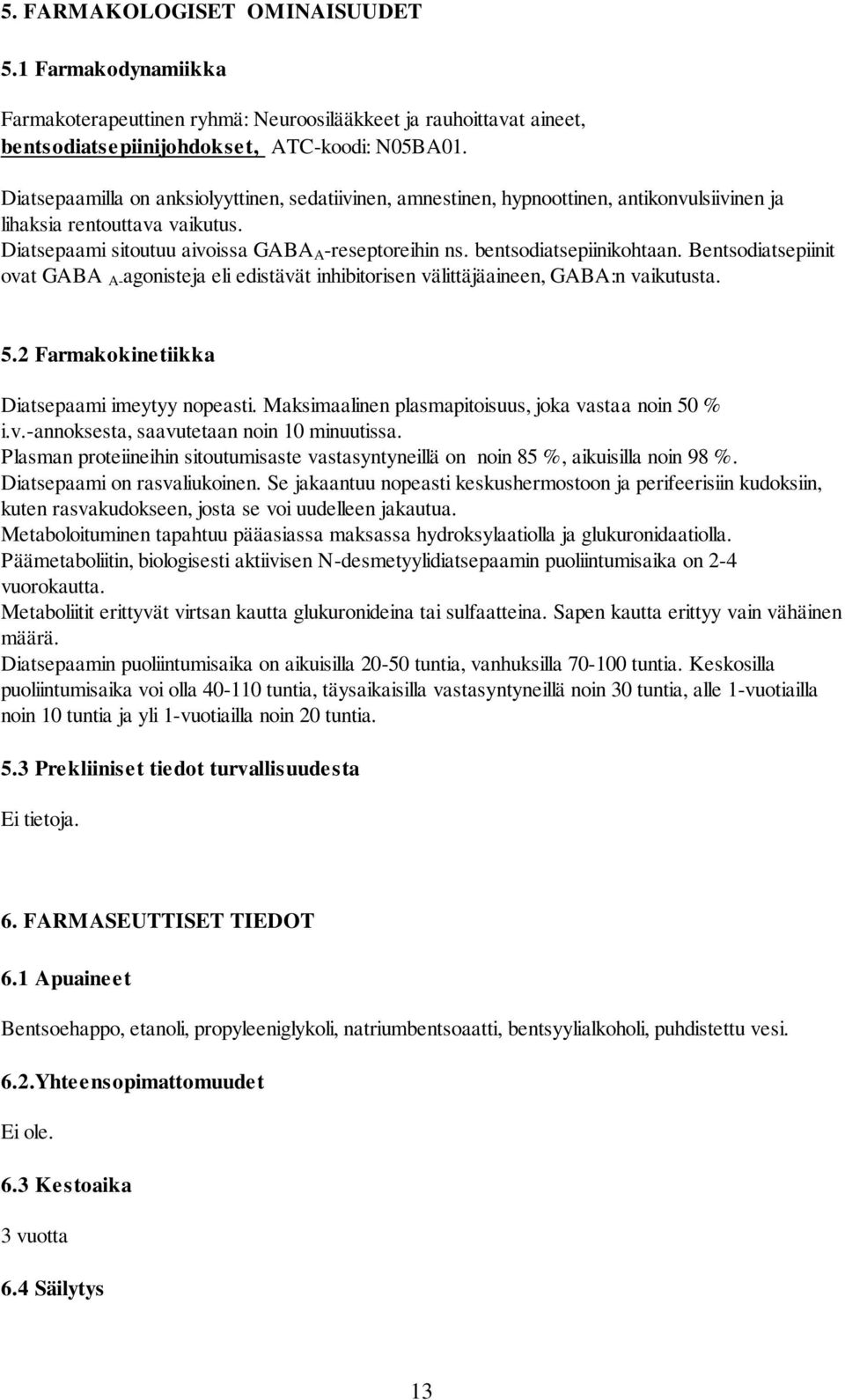 bentsodiatsepiinikohtaan. Bentsodiatsepiinit ovat GABA A- agonisteja eli edistävät inhibitorisen välittäjäaineen, GABA:n vaikutusta. 5.2 Farmakokinetiikka Diatsepaami imeytyy nopeasti.