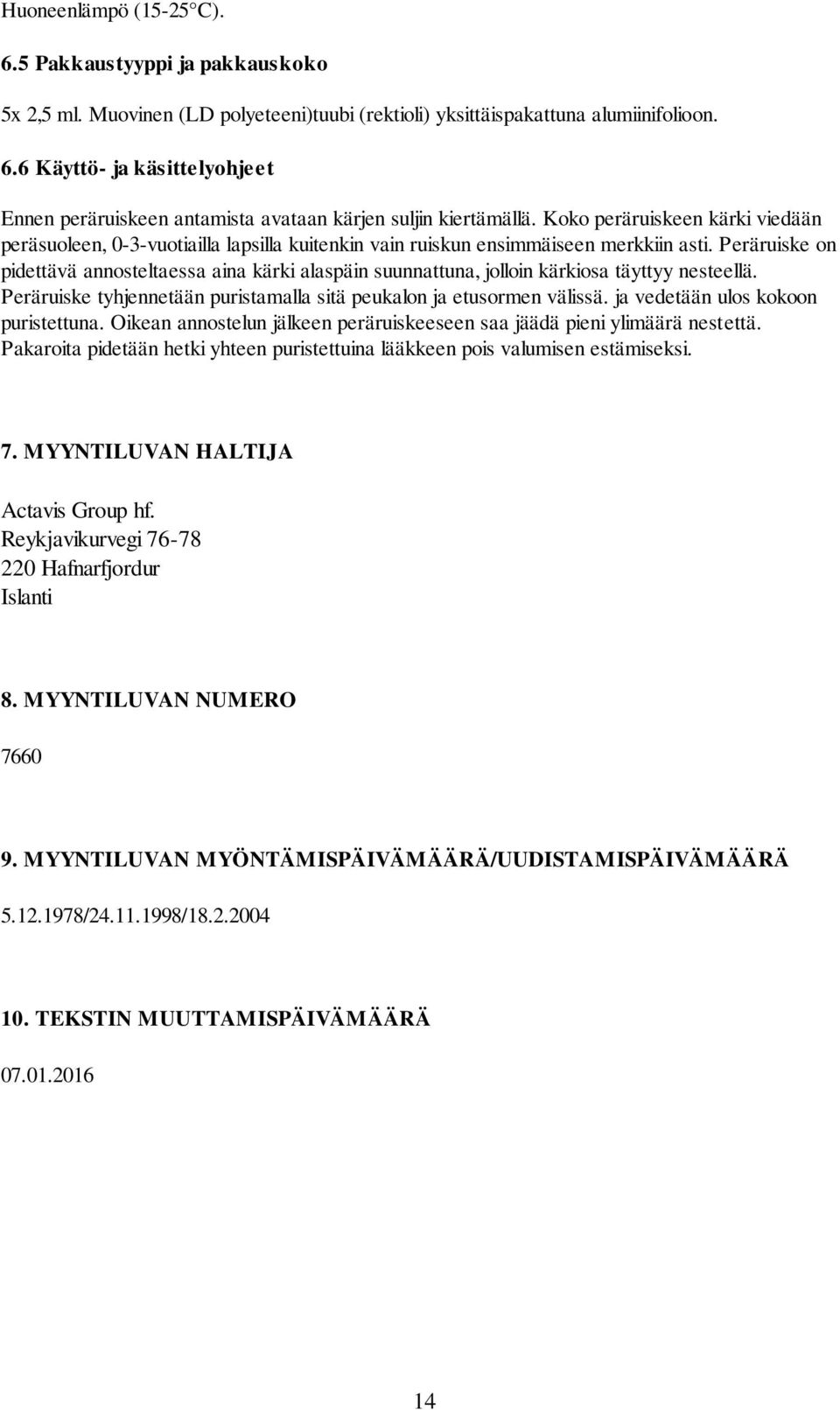 Peräruiske on pidettävä annosteltaessa aina kärki alaspäin suunnattuna, jolloin kärkiosa täyttyy nesteellä. Peräruiske tyhjennetään puristamalla sitä peukalon ja etusormen välissä.