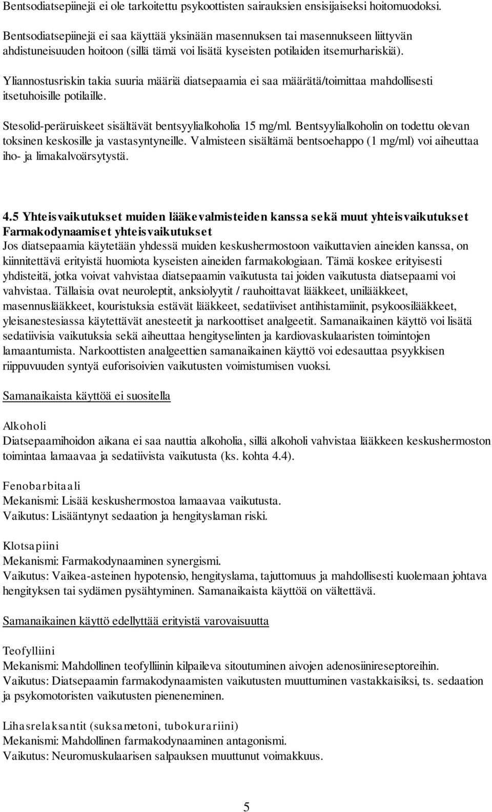 Yliannostusriskin takia suuria määriä diatsepaamia ei saa määrätä/toimittaa mahdollisesti itsetuhoisille potilaille. Stesolid-peräruiskeet sisältävät bentsyylialkoholia 15 mg/ml.