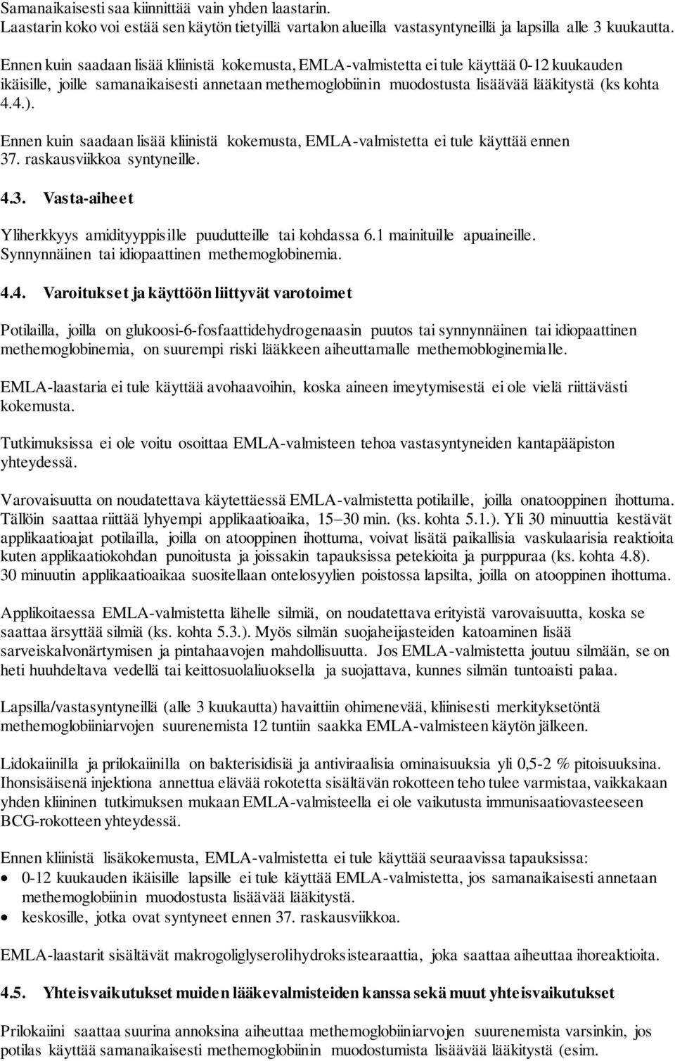 Ennen kuin saadaan lisää kliinistä kokemusta, EMLA-valmistetta ei tule käyttää ennen 37. raskausviikkoa syntyneille. 4.3. Vasta-aiheet Yliherkkyys amidityyppisille puudutteille tai kohdassa 6.