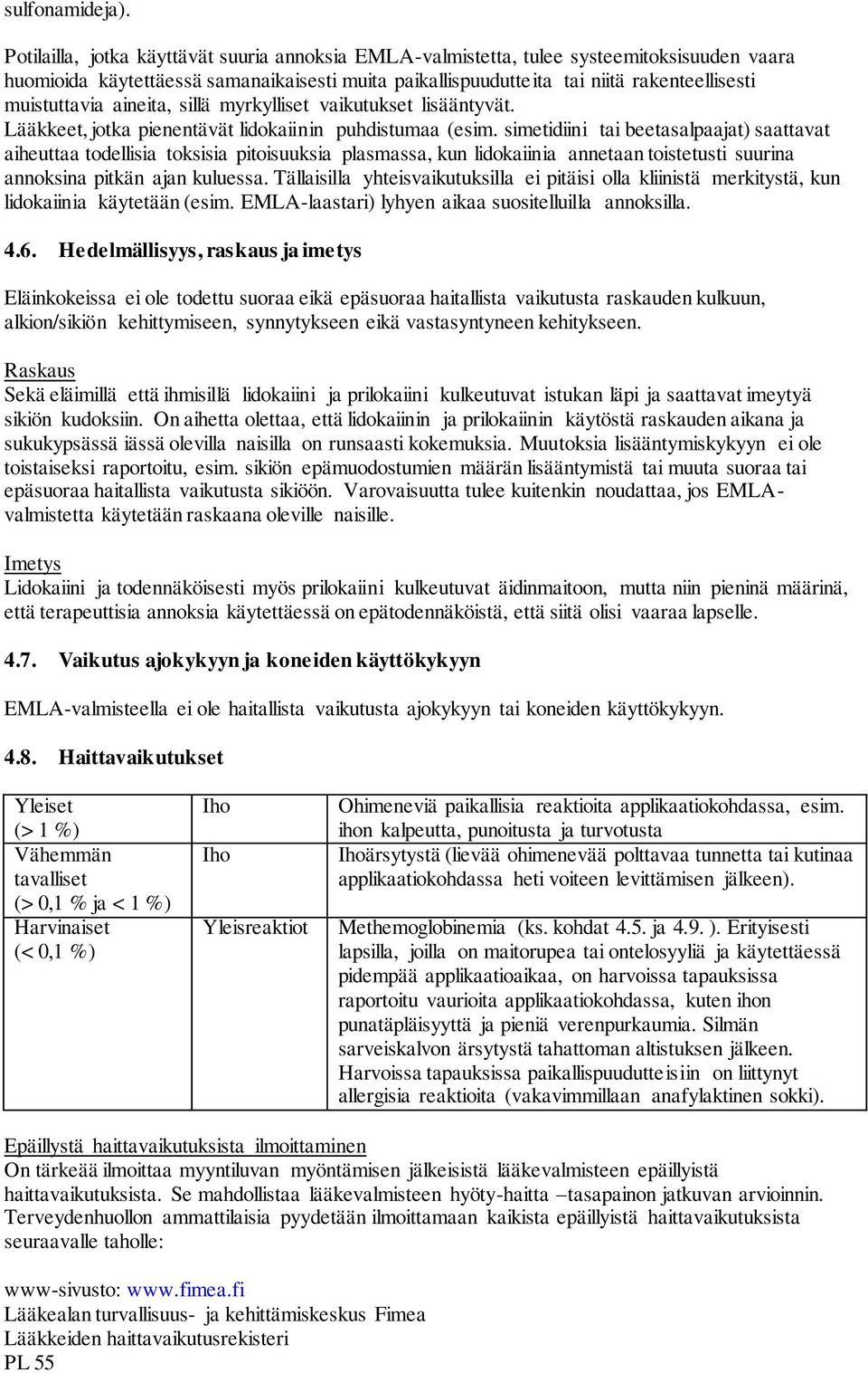 aineita, sillä myrkylliset vaikutukset lisääntyvät. Lääkkeet, jotka pienentävät lidokaiinin puhdistumaa (esim.