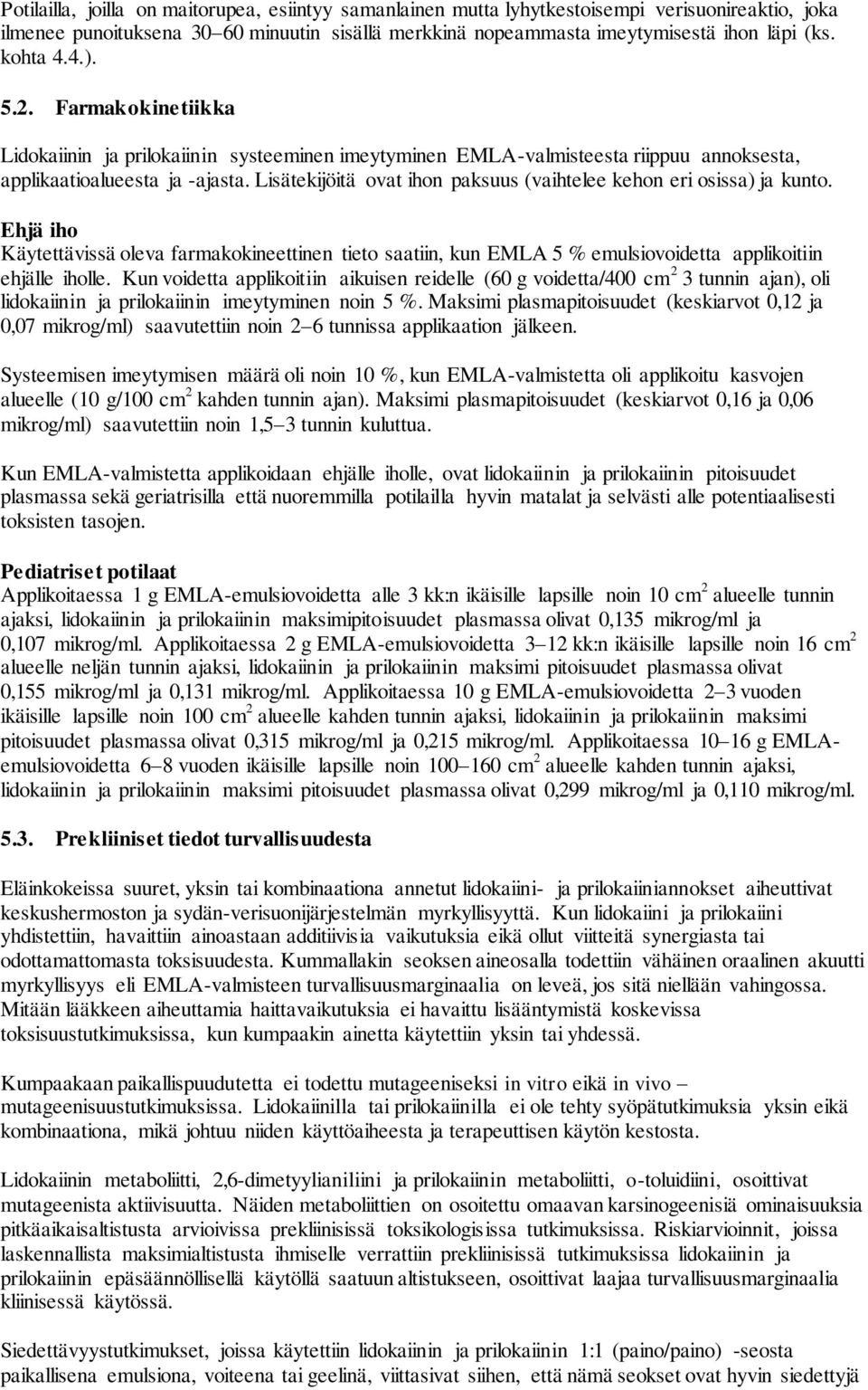 Lisätekijöitä ovat ihon paksuus (vaihtelee kehon eri osissa) ja kunto. Ehjä iho Käytettävissä oleva farmakokineettinen tieto saatiin, kun EMLA 5 % emulsiovoidetta applikoitiin ehjälle iholle.