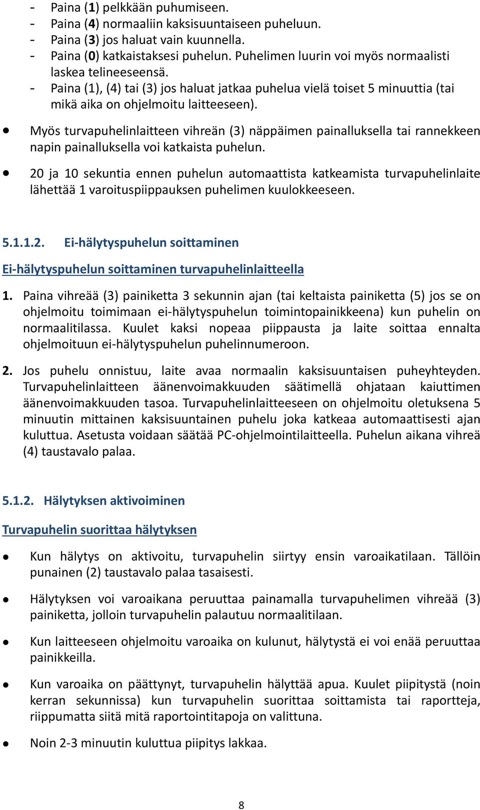 Myös turvapuhelinlaitteen vihreän (3) näppäimen painalluksella tai rannekkeen napin painalluksella voi katkaista puhelun.