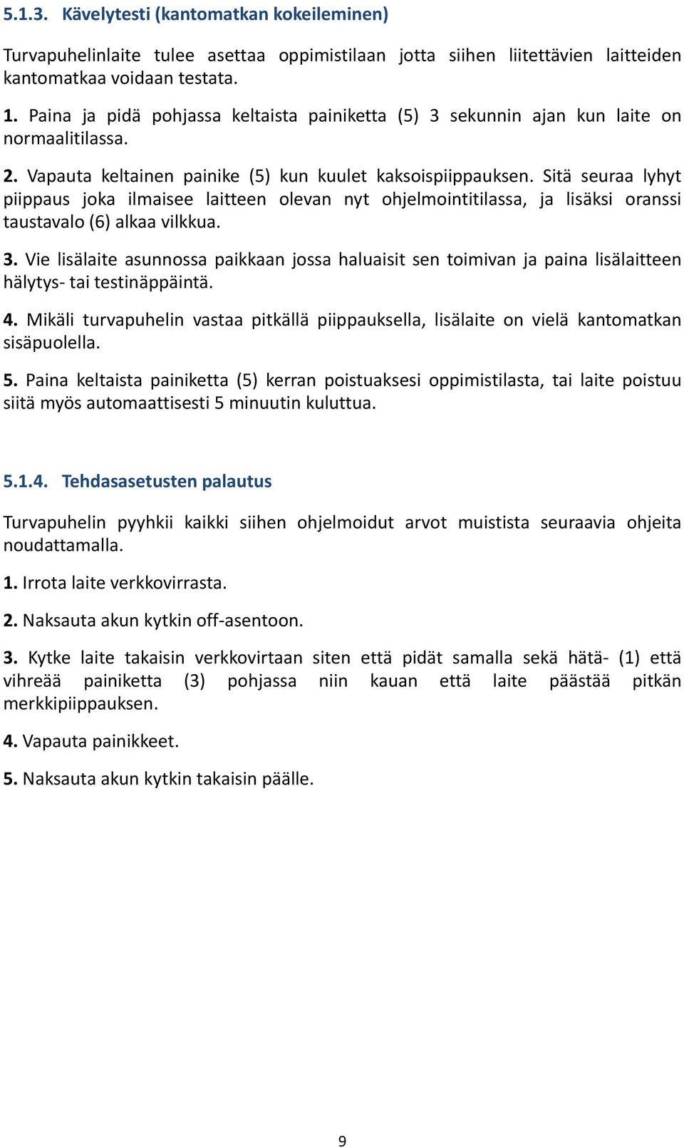 Sitä seuraa lyhyt piippaus joka ilmaisee laitteen olevan nyt ohjelmointitilassa, ja lisäksi oranssi taustavalo (6) alkaa vilkkua. 3.