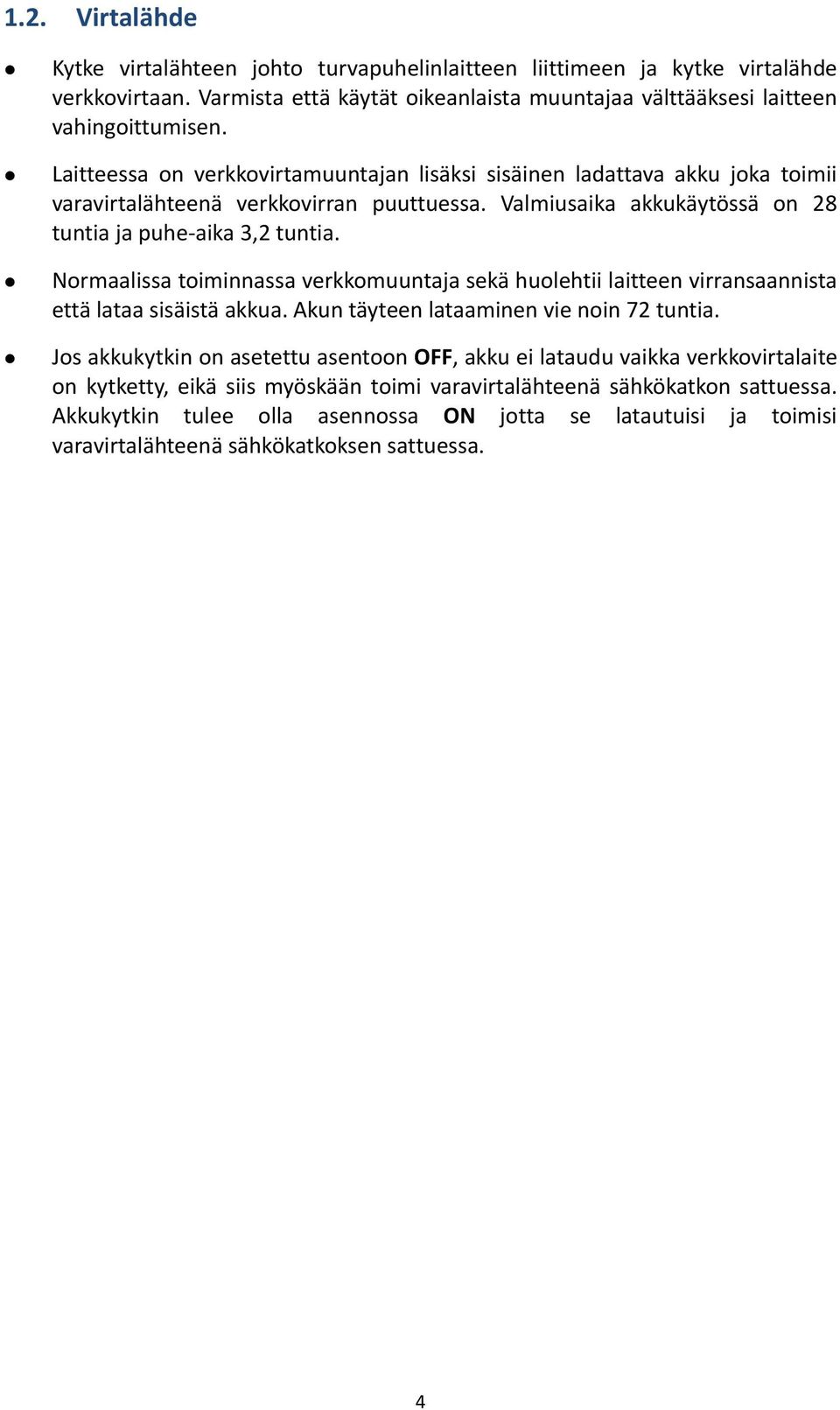 Normaalissa toiminnassa verkkomuuntaja sekä huolehtii laitteen virransaannista että lataa sisäistä akkua. Akun täyteen lataaminen vie noin 72 tuntia.