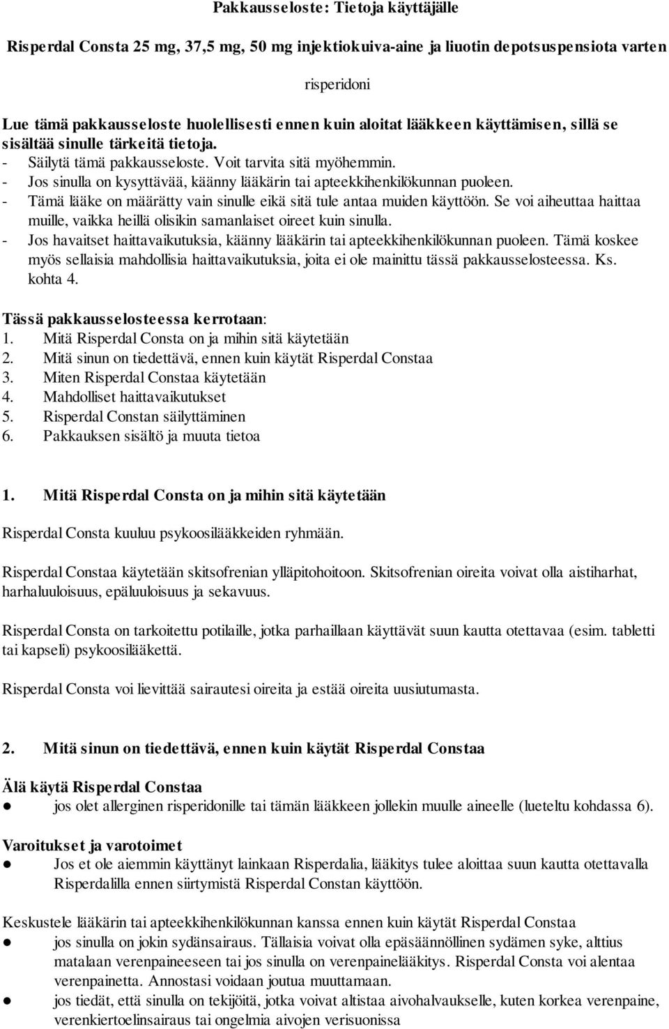 - Jos sinulla on kysyttävää, käänny lääkärin tai apteekkihenkilökunnan puoleen. - Tämä lääke on määrätty vain sinulle eikä sitä tule antaa muiden käyttöön.