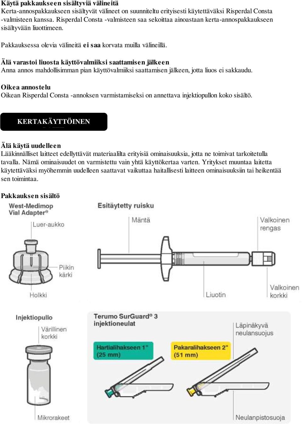 Älä varastoi liuosta käyttövalmiiksi saattamisen jälkeen Anna annos mahdollisimman pian käyttövalmiiksi saattamisen jälkeen, jotta liuos ei sakkaudu.