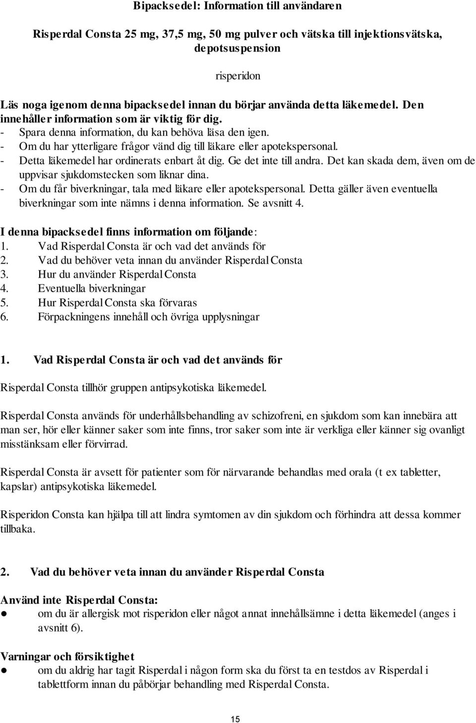 - Om du har ytterligare frågor vänd dig till läkare eller apotekspersonal. - Detta läkemedel har ordinerats enbart åt dig. Ge det inte till andra.