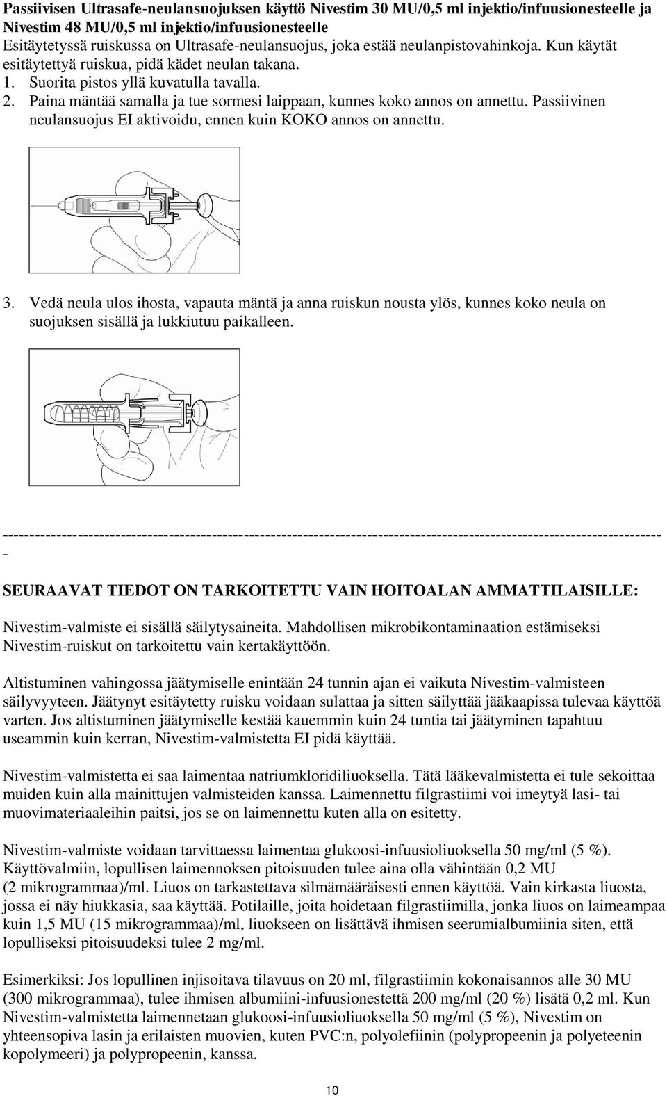 Paina mäntää samalla ja tue sormesi laippaan, kunnes koko annos on annettu. Passiivinen neulansuojus EI aktivoidu, ennen kuin KOKO annos on annettu. 3.