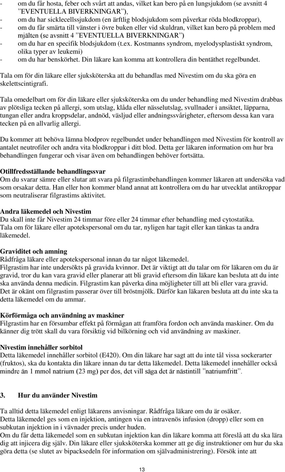 Kostmanns syndrom, myelodysplastiskt syndrom, olika typer av leukemi) - om du har benskörhet. Din läkare kan komma att kontrollera din bentäthet regelbundet.