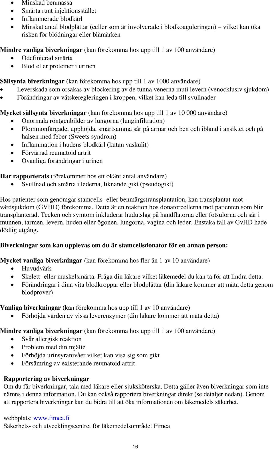 Leverskada som orsakas av blockering av de tunna venerna inuti levern (venocklusiv sjukdom) Förändringar av vätskeregleringen i kroppen, vilket kan leda till svullnader Mycket sällsynta biverkningar