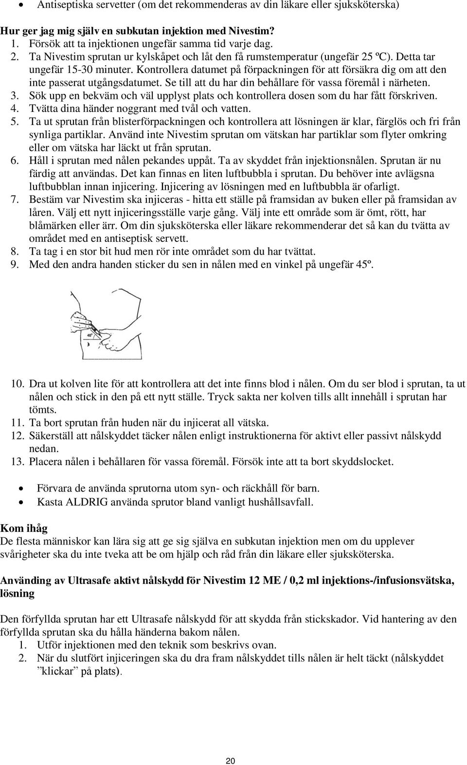 Kontrollera datumet på förpackningen för att försäkra dig om att den inte passerat utgångsdatumet. Se till att du har din behållare för vassa föremål i närheten. 3.