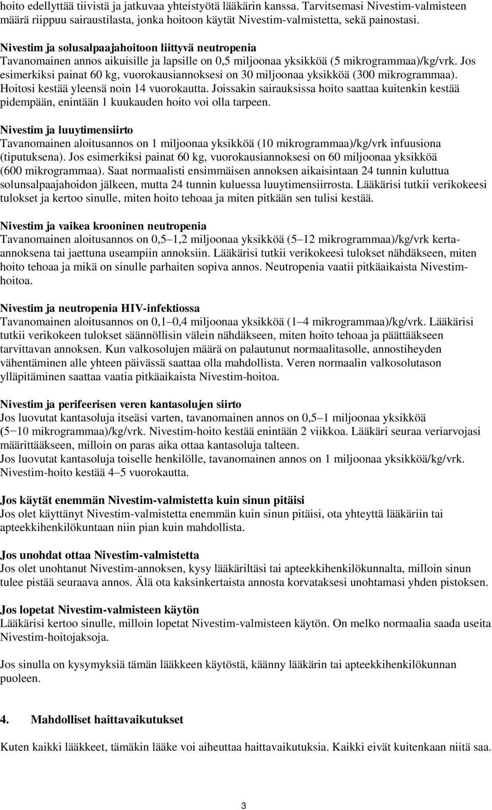 Jos esimerkiksi painat 60 kg, vuorokausiannoksesi on 30 miljoonaa yksikköä (300 mikrogrammaa). Hoitosi kestää yleensä noin 14 vuorokautta.