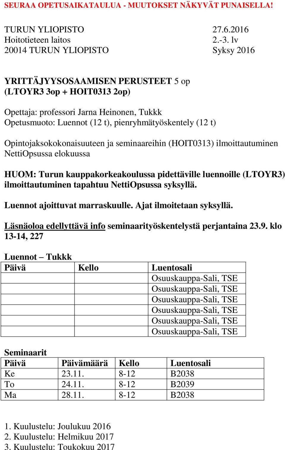 NettiOpsussa syksyllä. Luennot ajoittuvat marraskuulle. Ajat ilmoitetaan syksyllä. Läsnäoloa edellyttävä info seminaarityöskentelystä perjantaina 23.9.