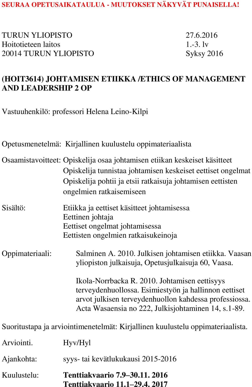 ongelmien ratkaisemiseen Sisältö: Oppimateriaali: Etiikka ja eettiset käsitteet johtamisessa Eettinen johtaja Eettiset ongelmat johtamisessa Eettisten ongelmien ratkaisukeinoja Salminen A. 2010.