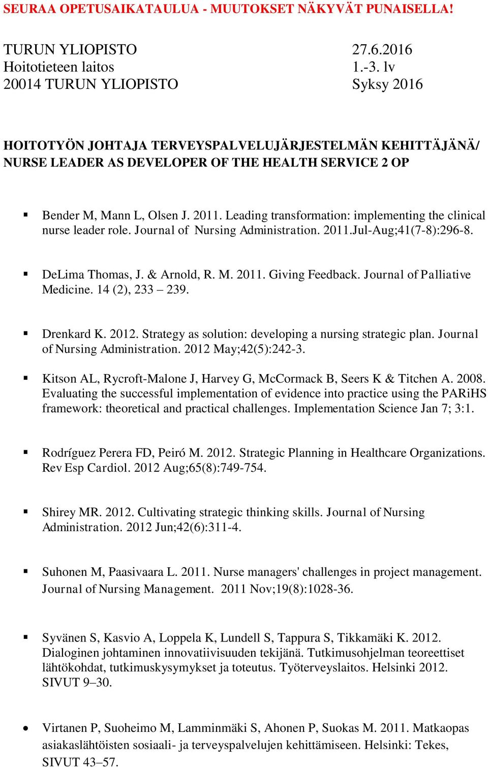 Journal of Palliative Medicine. 14 (2), 233 239. Drenkard K. 2012. Strategy as solution: developing a nursing strategic plan. Journal of Nursing Administration. 2012 May;42(5):242-3.