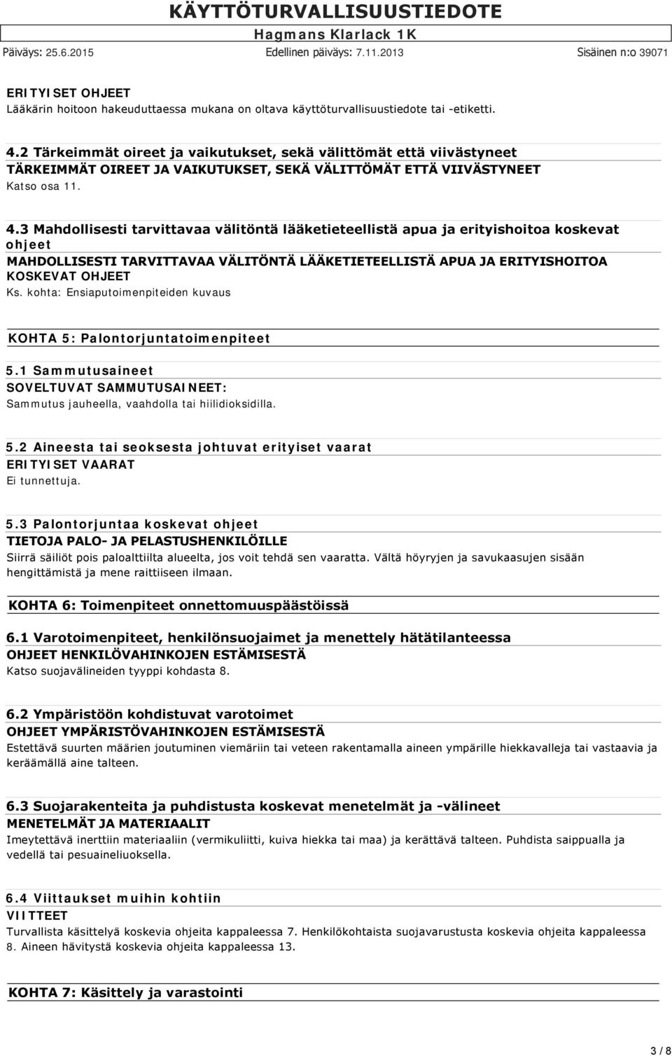 3 Mahdollisesti tarvittavaa välitöntä lääketieteellistä apua ja erityishoitoa koskevat ohjeet MAHDOLLISESTI TARVITTAVAA VÄLITÖNTÄ LÄÄKETIETEELLISTÄ APUA JA ERITYISHOITOA KOSKEVAT OHJEET Ks.