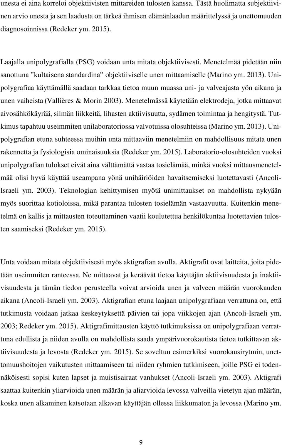 Laajalla unipolygrafialla (PSG) voidaan unta mitata objektiivisesti. Menetelmää pidetään niin sanottuna kultaisena standardina objektiiviselle unen mittaamiselle (Marino ym. 2013).