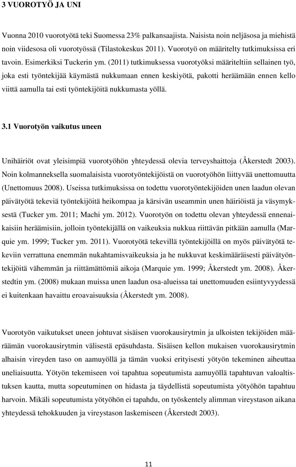 (2011) tutkimuksessa vuorotyöksi määriteltiin sellainen työ, joka esti työntekijää käymästä nukkumaan ennen keskiyötä, pakotti heräämään ennen kello viittä aamulla tai esti työntekijöitä nukkumasta