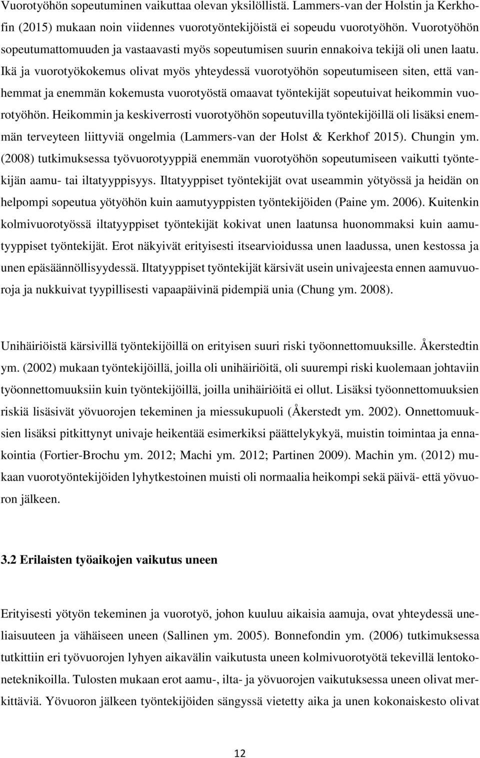 Ikä ja vuorotyökokemus olivat myös yhteydessä vuorotyöhön sopeutumiseen siten, että vanhemmat ja enemmän kokemusta vuorotyöstä omaavat työntekijät sopeutuivat heikommin vuorotyöhön.