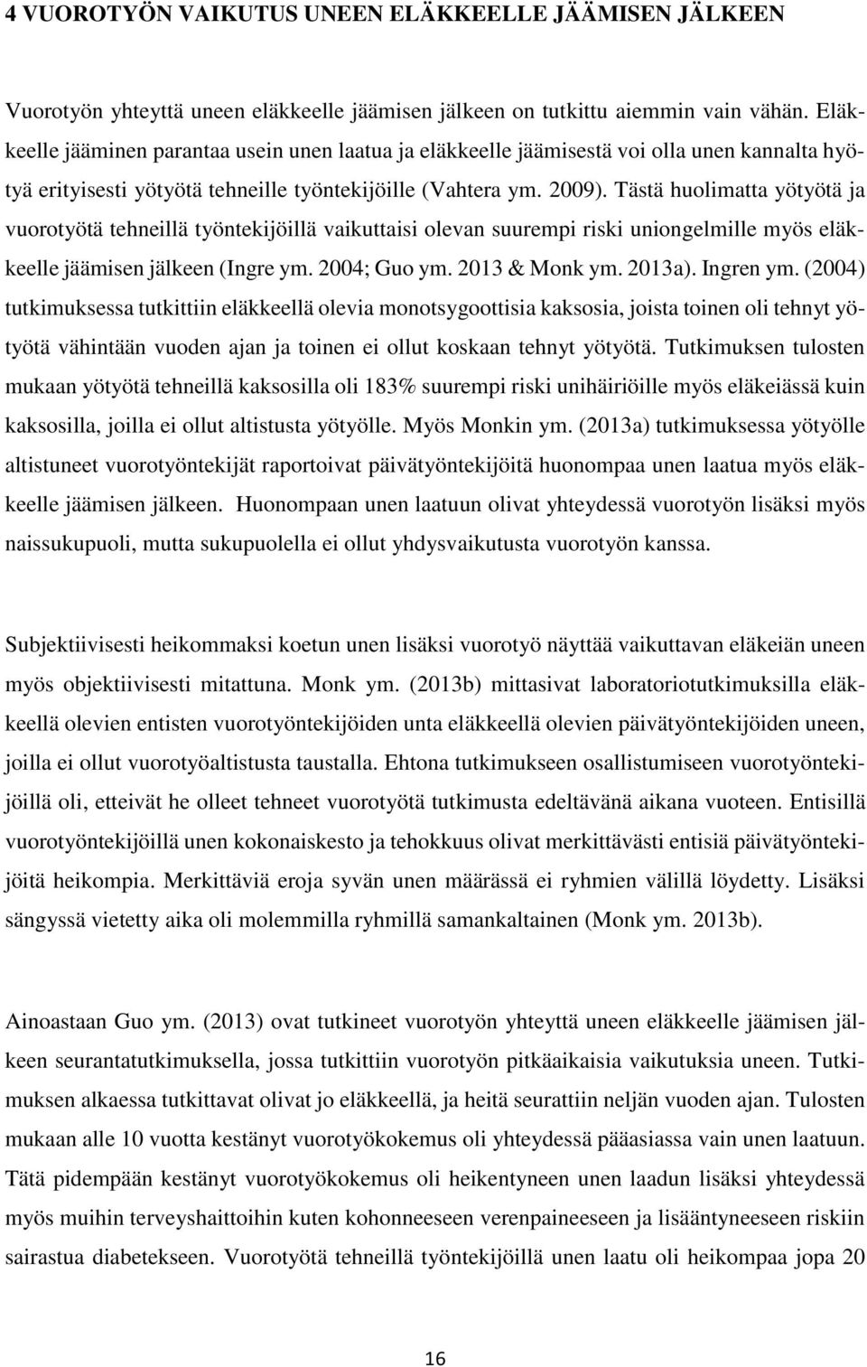 Tästä huolimatta yötyötä ja vuorotyötä tehneillä työntekijöillä vaikuttaisi olevan suurempi riski uniongelmille myös eläkkeelle jäämisen jälkeen (Ingre ym. 2004; Guo ym. 2013 & Monk ym. 2013a).