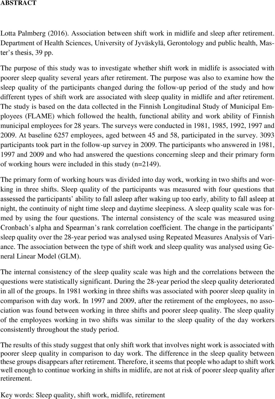 The purpose of this study was to investigate whether shift work in midlife is associated with poorer sleep quality several years after retirement.