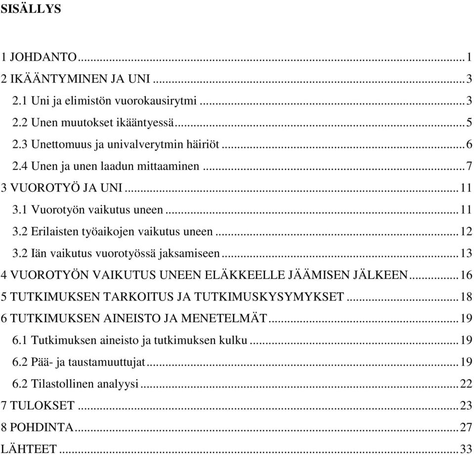 2 Iän vaikutus vuorotyössä jaksamiseen... 13 4 VUOROTYÖN VAIKUTUS UNEEN ELÄKKEELLE JÄÄMISEN JÄLKEEN... 16 5 TUTKIMUKSEN TARKOITUS JA TUTKIMUSKYSYMYKSET.