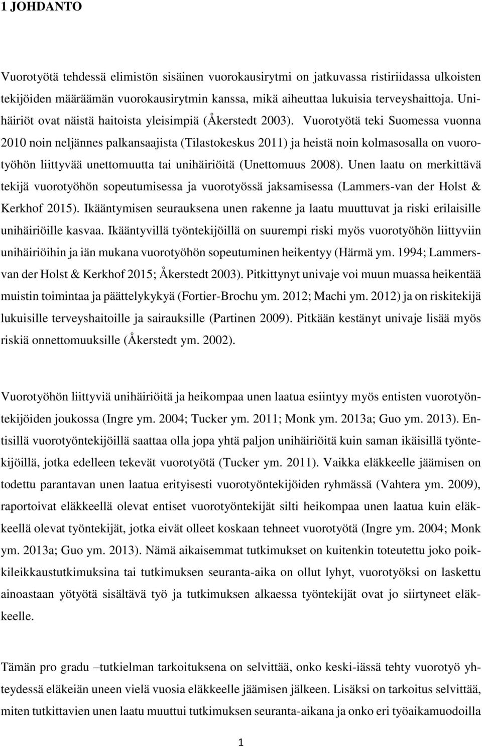 Vuorotyötä teki Suomessa vuonna 2010 noin neljännes palkansaajista (Tilastokeskus 2011) ja heistä noin kolmasosalla on vuorotyöhön liittyvää unettomuutta tai unihäiriöitä (Unettomuus 2008).