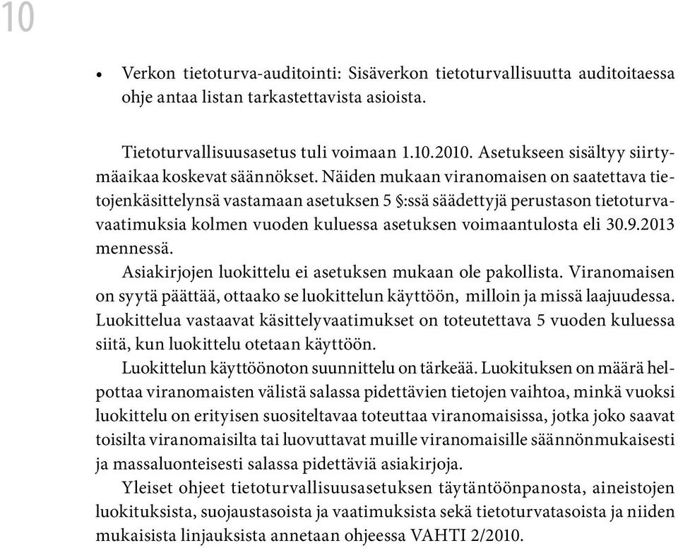 Näiden mukaan viranomaisen on saatettava tietojenkäsittelynsä vastamaan asetuksen 5 :ssä säädettyjä perustason tietoturvavaatimuksia kolmen vuoden kuluessa asetuksen voimaantulosta eli 30.9.