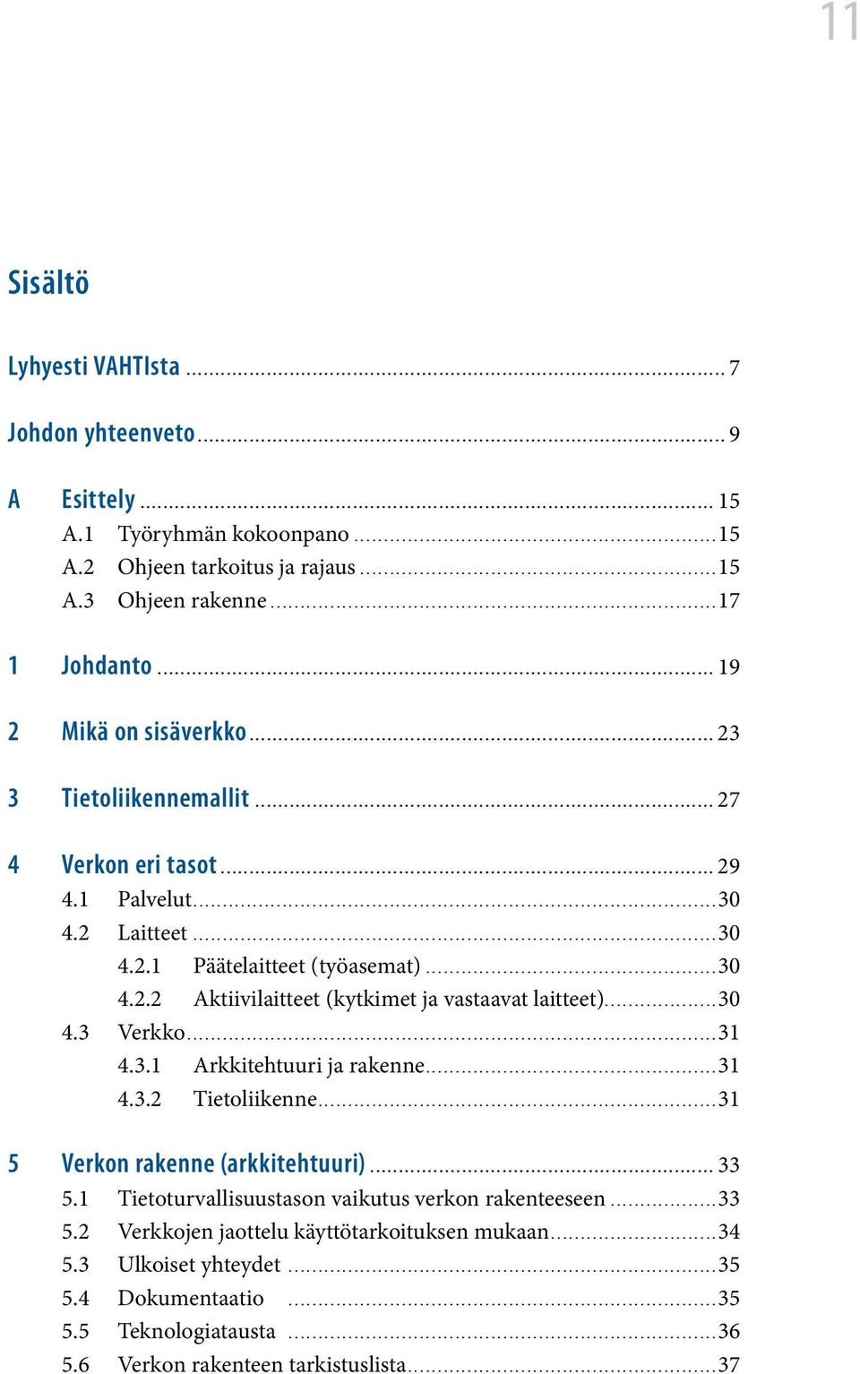 ..17 1 Johdanto.................................................................................................. 19 2 Mikä on sisäverkko.................................................................................. 23 3 Tietoliikennemallit.