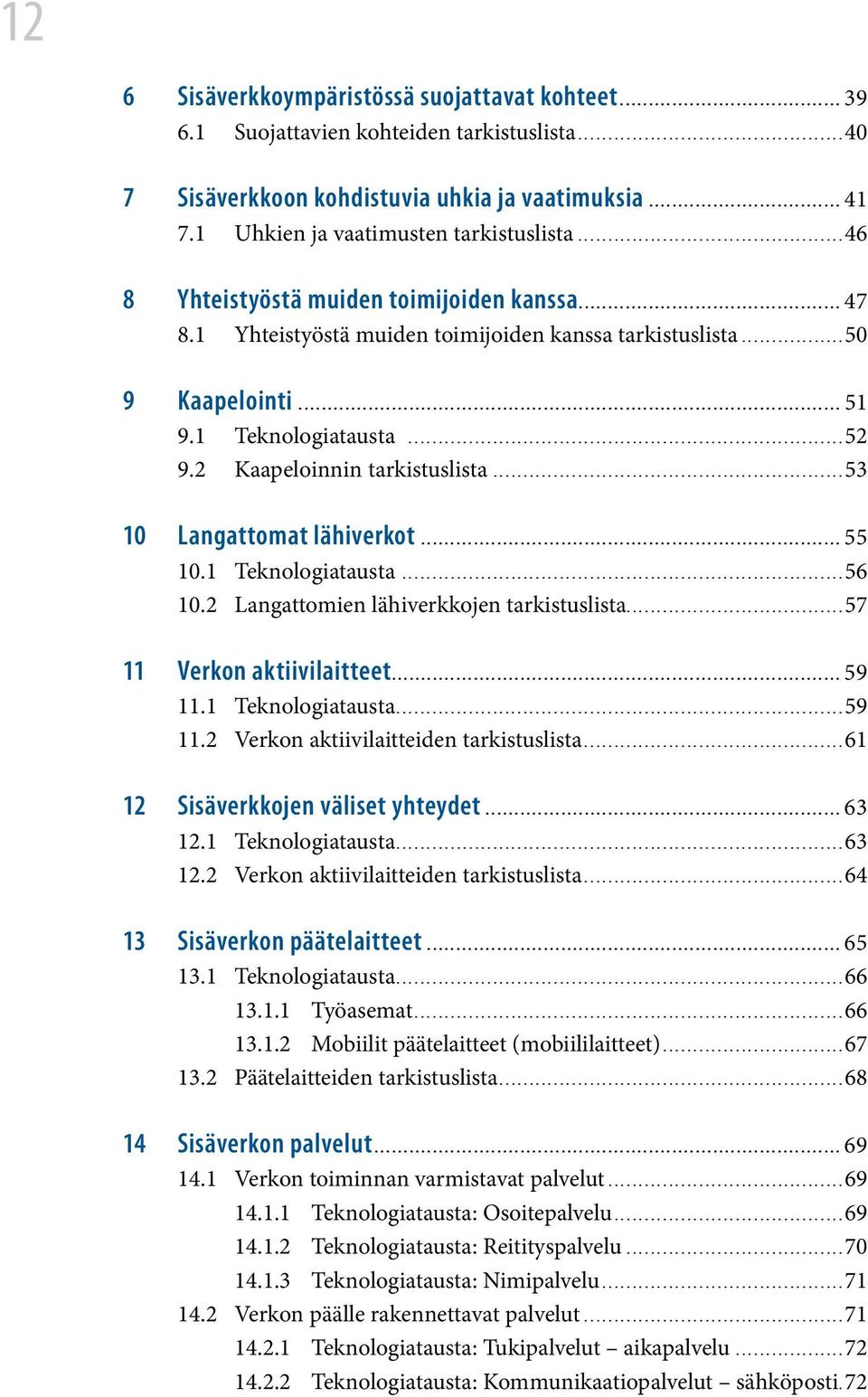 ..50 9 Kaapelointi.............................................................................................. 51 9.1 Teknologiatausta...52 9.2 Kaapeloinnin tarkistuslista.