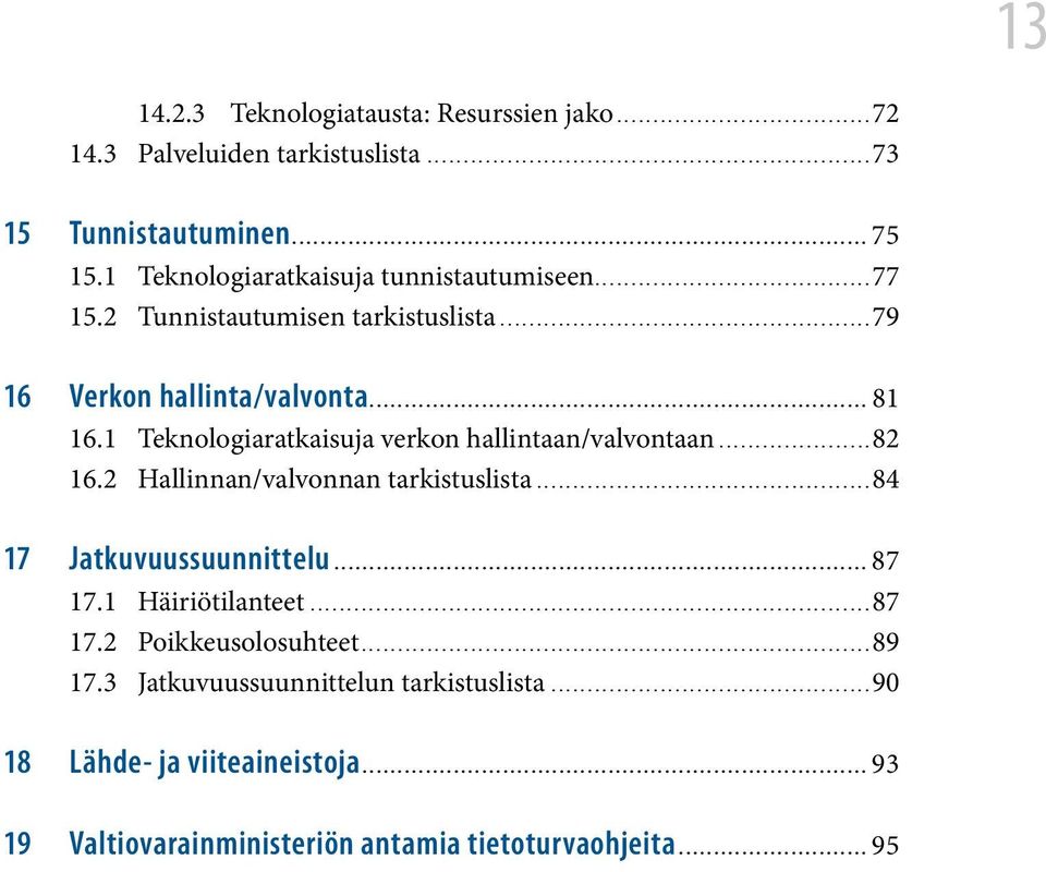 1 Teknologiaratkaisuja verkon hallintaan/valvontaan...82 16.2 Hallinnan/valvonnan tarkistuslista...84 17 Jatkuvuussuunnittelu............................................................................. 87 17.