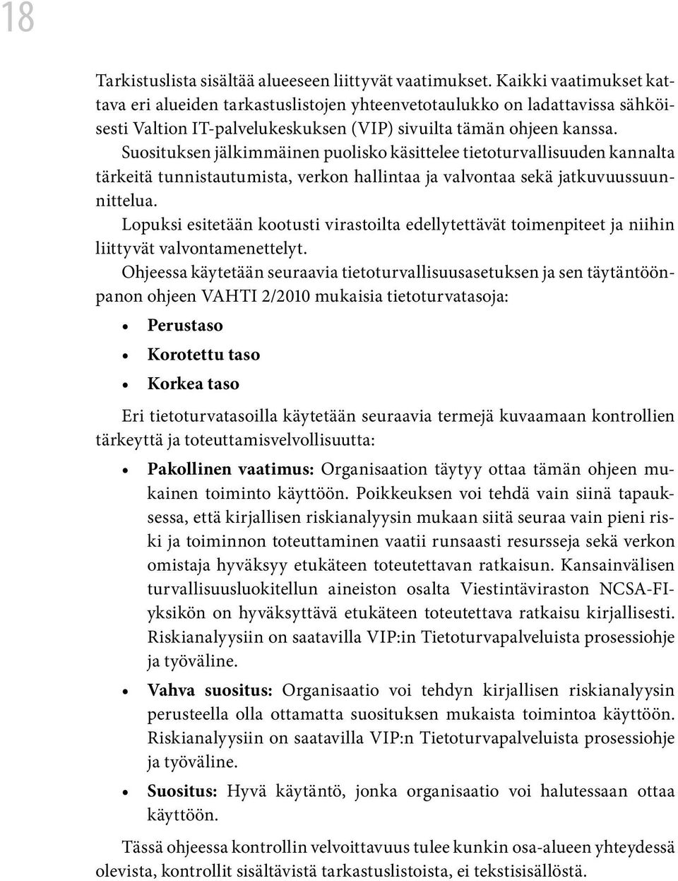 Suosituksen jälkimmäinen puolisko käsittelee tietoturvallisuuden kannalta tärkeitä tunnistautumista, verkon hallintaa ja valvontaa sekä jatkuvuussuunnittelua.