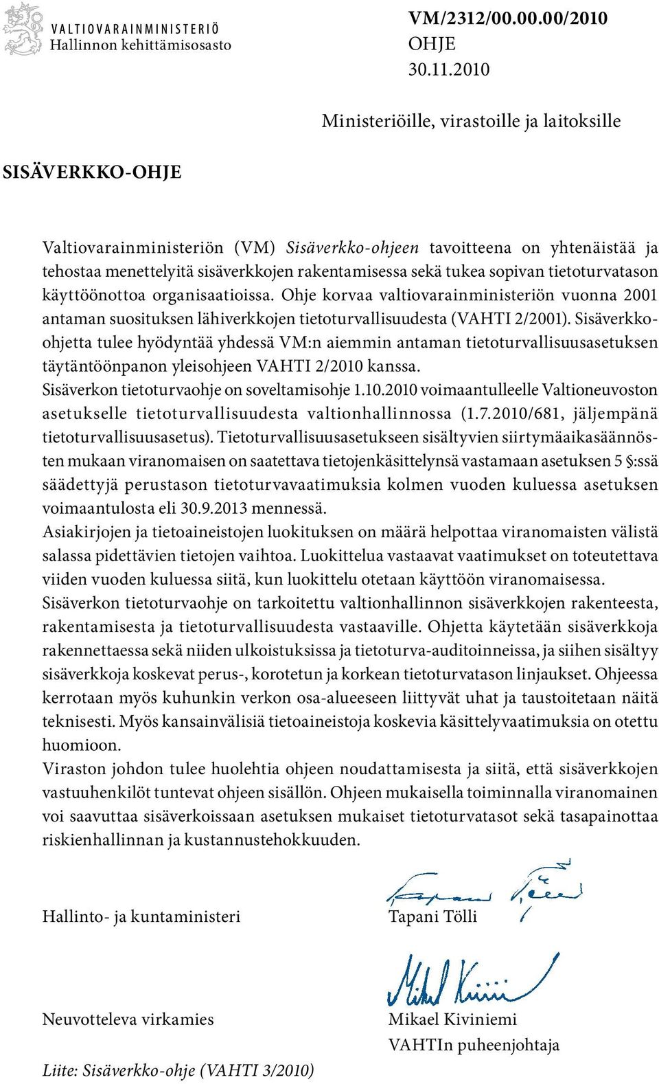 tukea sopivan tietoturvatason käyttöönottoa organisaatioissa. Ohje korvaa valtiovarainministeriön vuonna 2001 antaman suosituksen lähiverkkojen tietoturvallisuudesta (VAHTI 2/2001).