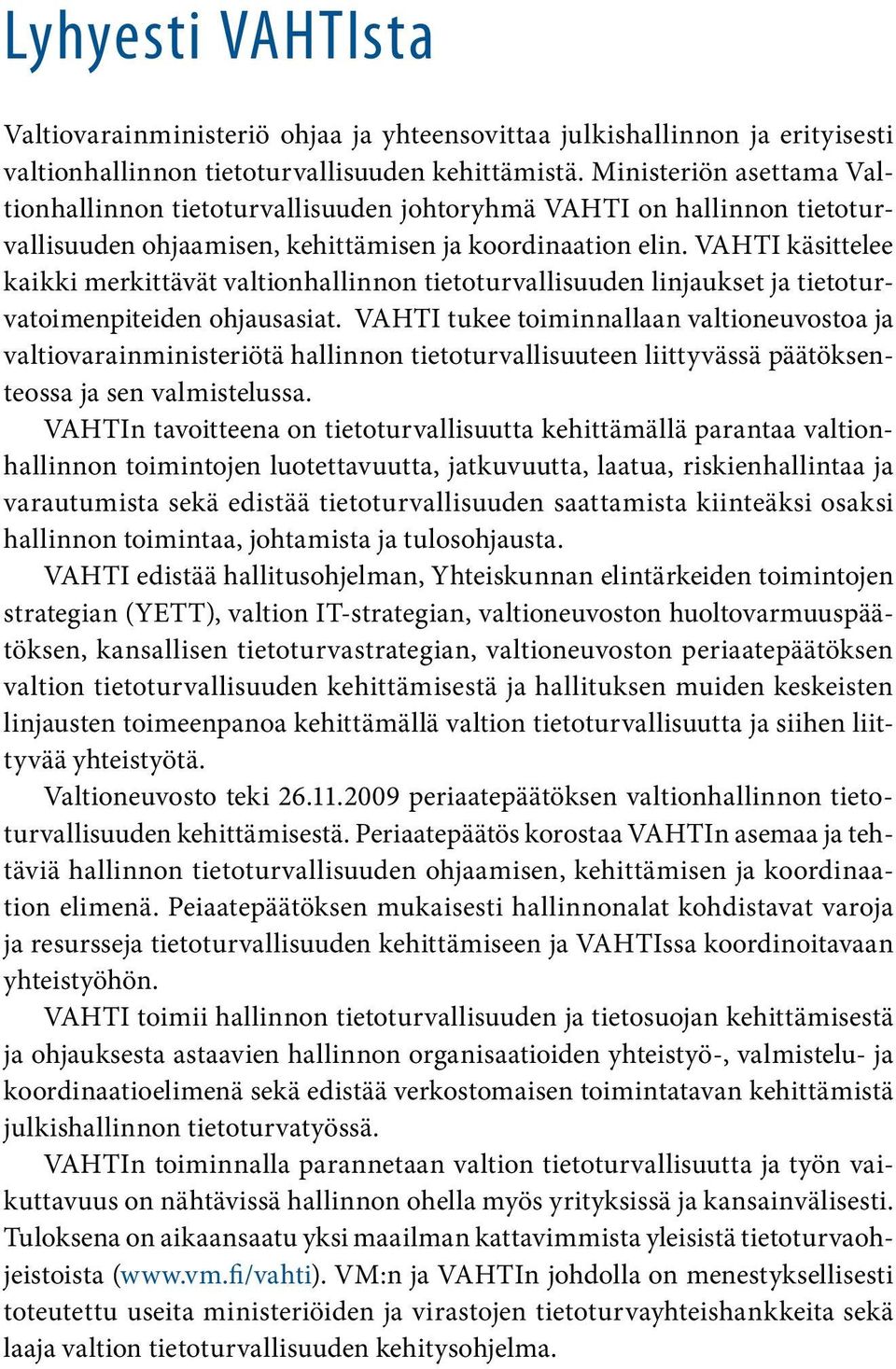 VAHTI käsittelee kaikki merkittävät valtionhallinnon tietoturvallisuuden linjaukset ja tietoturvatoimenpiteiden ohjausasiat.