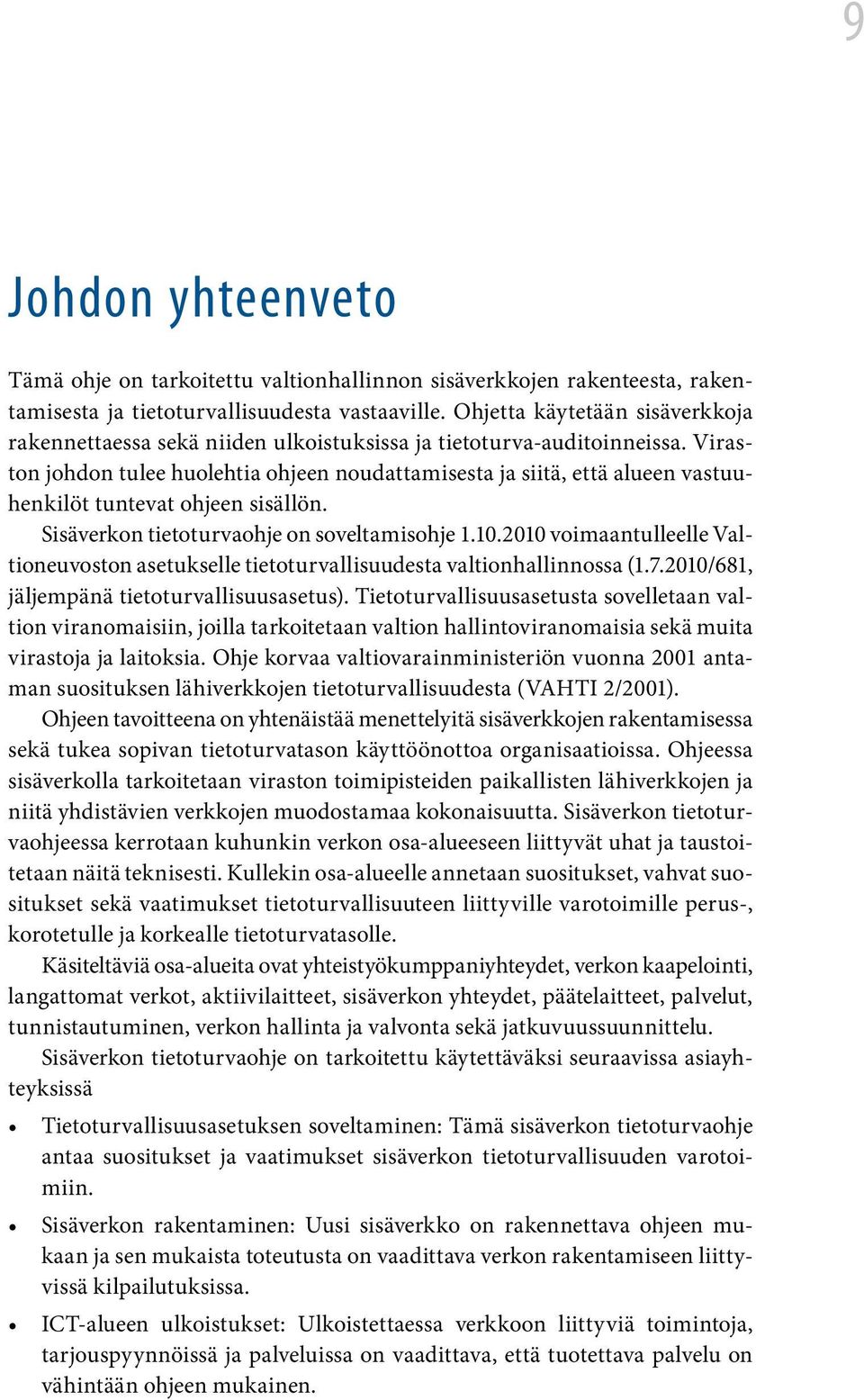 Viraston johdon tulee huolehtia ohjeen noudattamisesta ja siitä, että alueen vastuuhenkilöt tuntevat ohjeen sisällön. Sisäverkon tietoturvaohje on soveltamisohje 1.10.