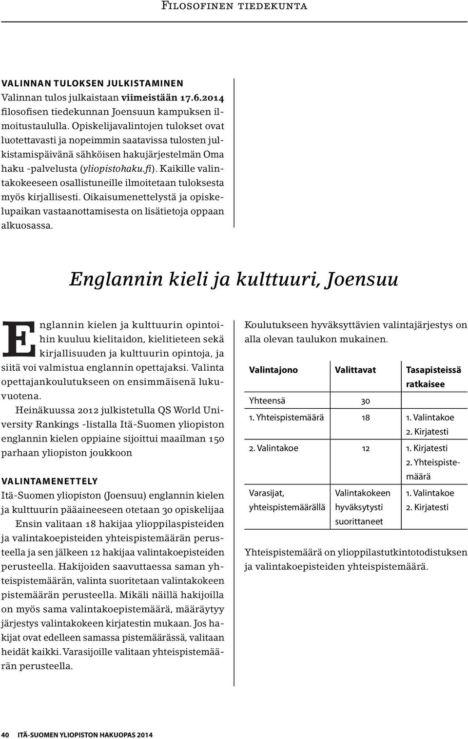 Kaikille valintakokeeseen osallistuneille ilmoitetaan tuloksesta myös kirjallisesti. Oikaisumenettelystä ja opiskelupaikan vastaanottamisesta on lisätietoja oppaan alkuosassa.