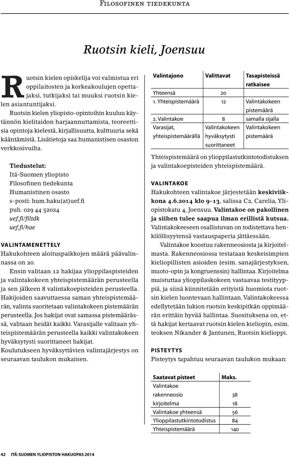 Lisätietoja saa humanistisen osaston verkkosivuilta. Tiedustelut: Itä-Suomen yliopisto Filosofinen tiedekunta Humanistinen osasto s-posti: hum.haku(at)uef.fi puh. 029 44 52024 uef.fi/filtdk uef.