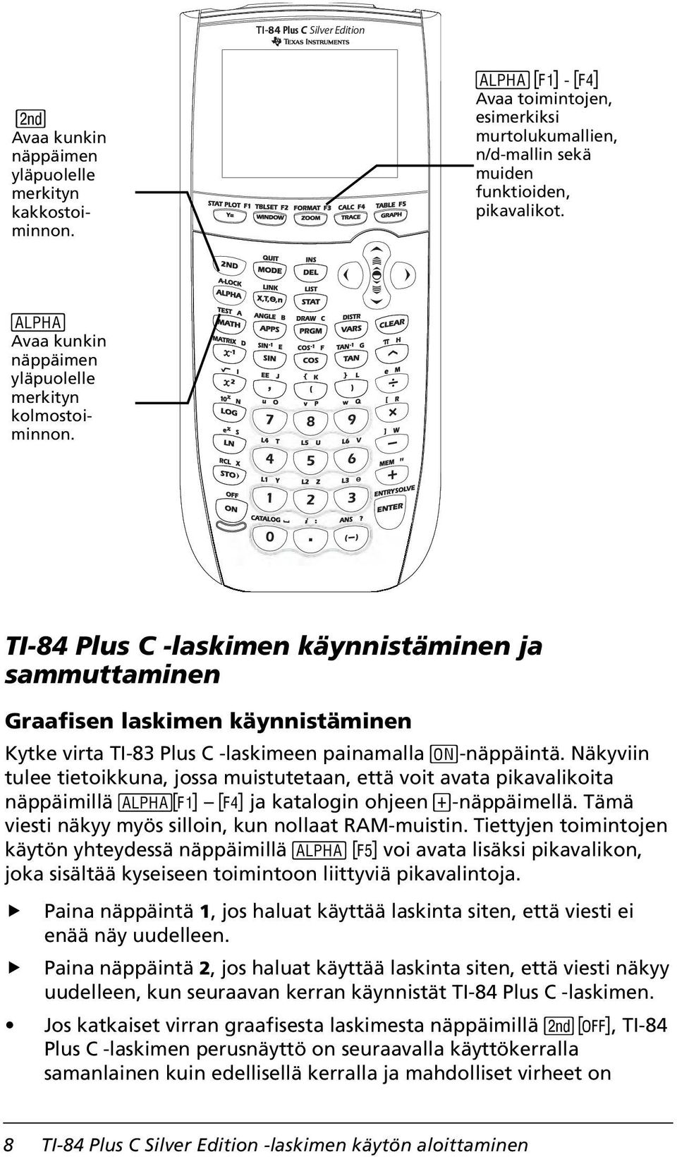 TI-84 Plus C -laskimen käynnistäminen ja sammuttaminen Graafisen laskimen käynnistäminen Kytke virta TI-83 Plus C -laskimeen painamalla É-näppäintä.