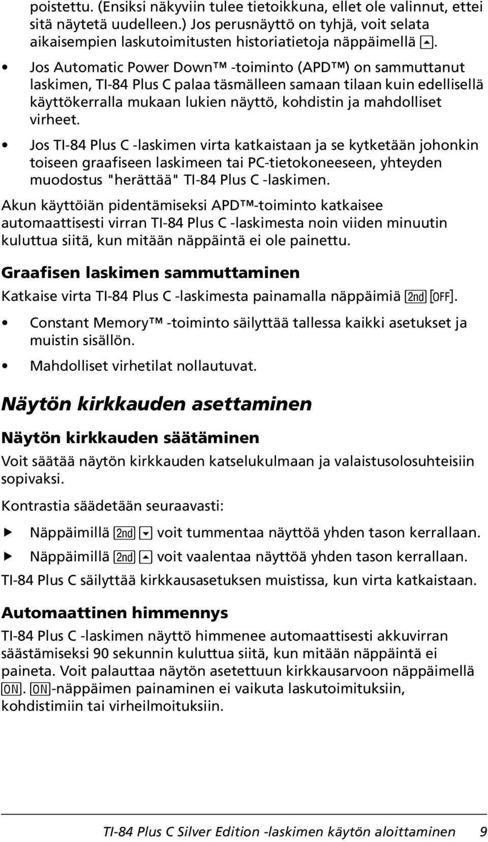 Jos TI-84 Plus C -laskimen virta katkaistaan ja se kytketään johonkin toiseen graafiseen laskimeen tai PC-tietokoneeseen, yhteyden muodostus "herättää" TI-84 Plus C -laskimen.