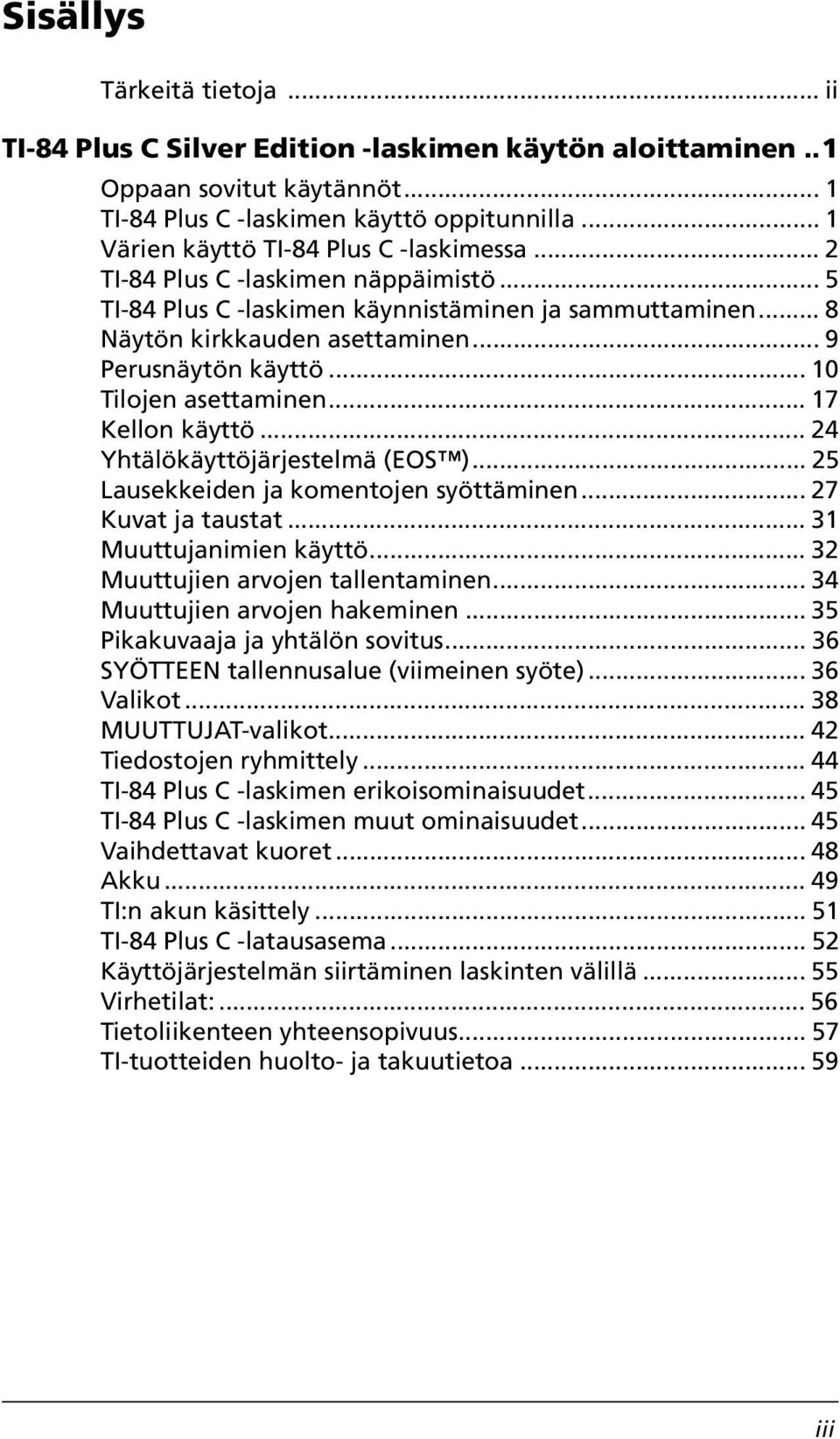 .. 9 Perusnäytön käyttö... 10 Tilojen asettaminen... 17 Kellon käyttö... 24 Yhtälökäyttöjärjestelmä (EOS )... 25 Lausekkeiden ja komentojen syöttäminen... 27 Kuvat ja taustat.