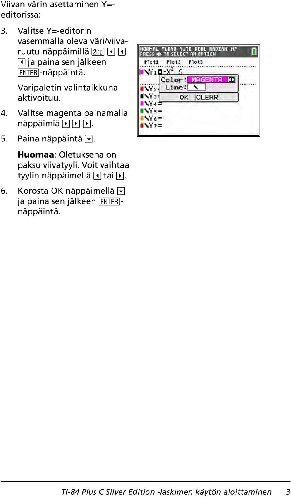 Väripaletin valintaikkuna aktivoituu. 4. Valitse magenta painamalla näppäimiä ~ ~ ~. 5. Paina näppäintä.