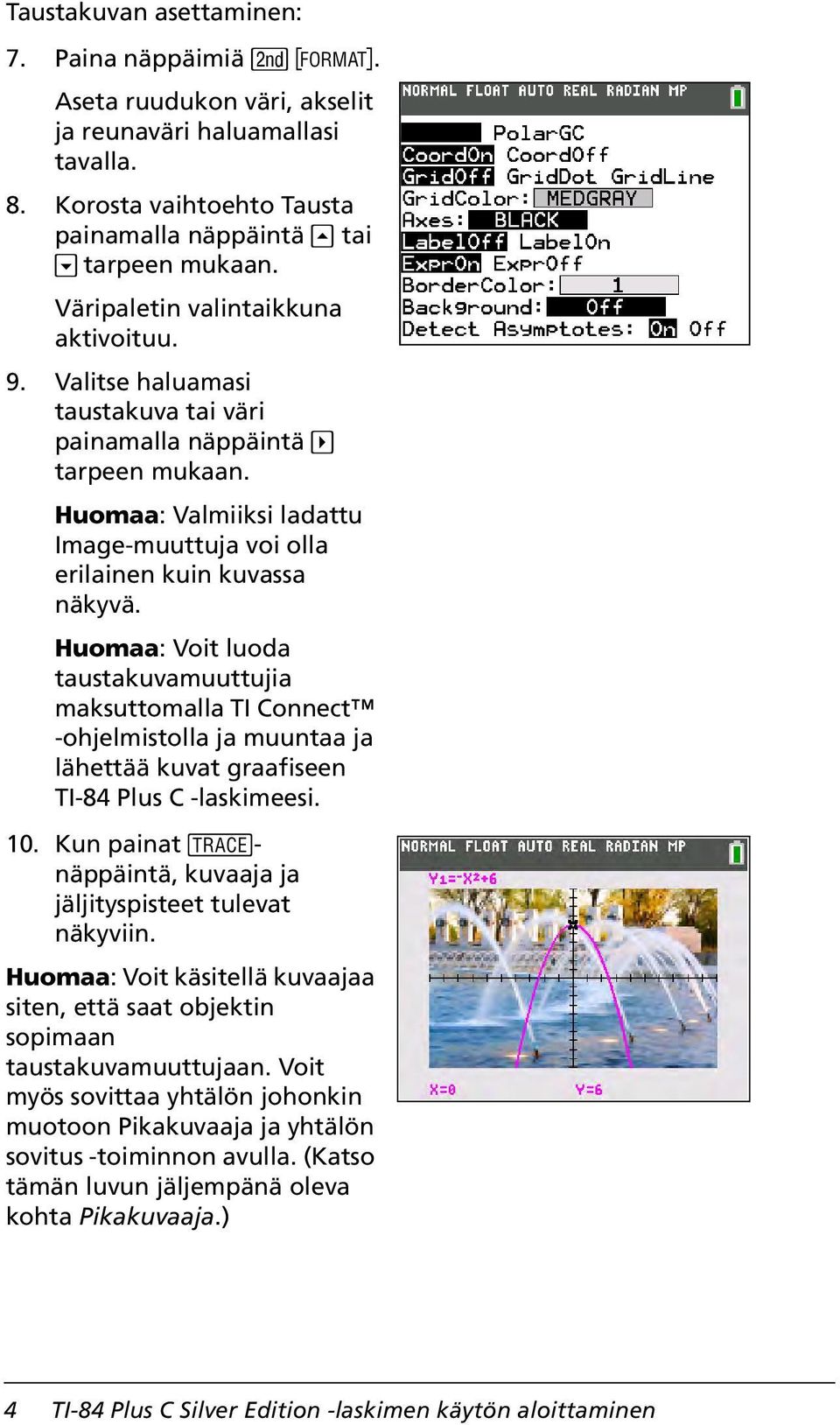 Huomaa: Voit luoda taustakuvamuuttujia maksuttomalla TI Connect -ohjelmistolla ja muuntaa ja lähettää kuvat graafiseen TI-84 Plus C -laskimeesi. 10.