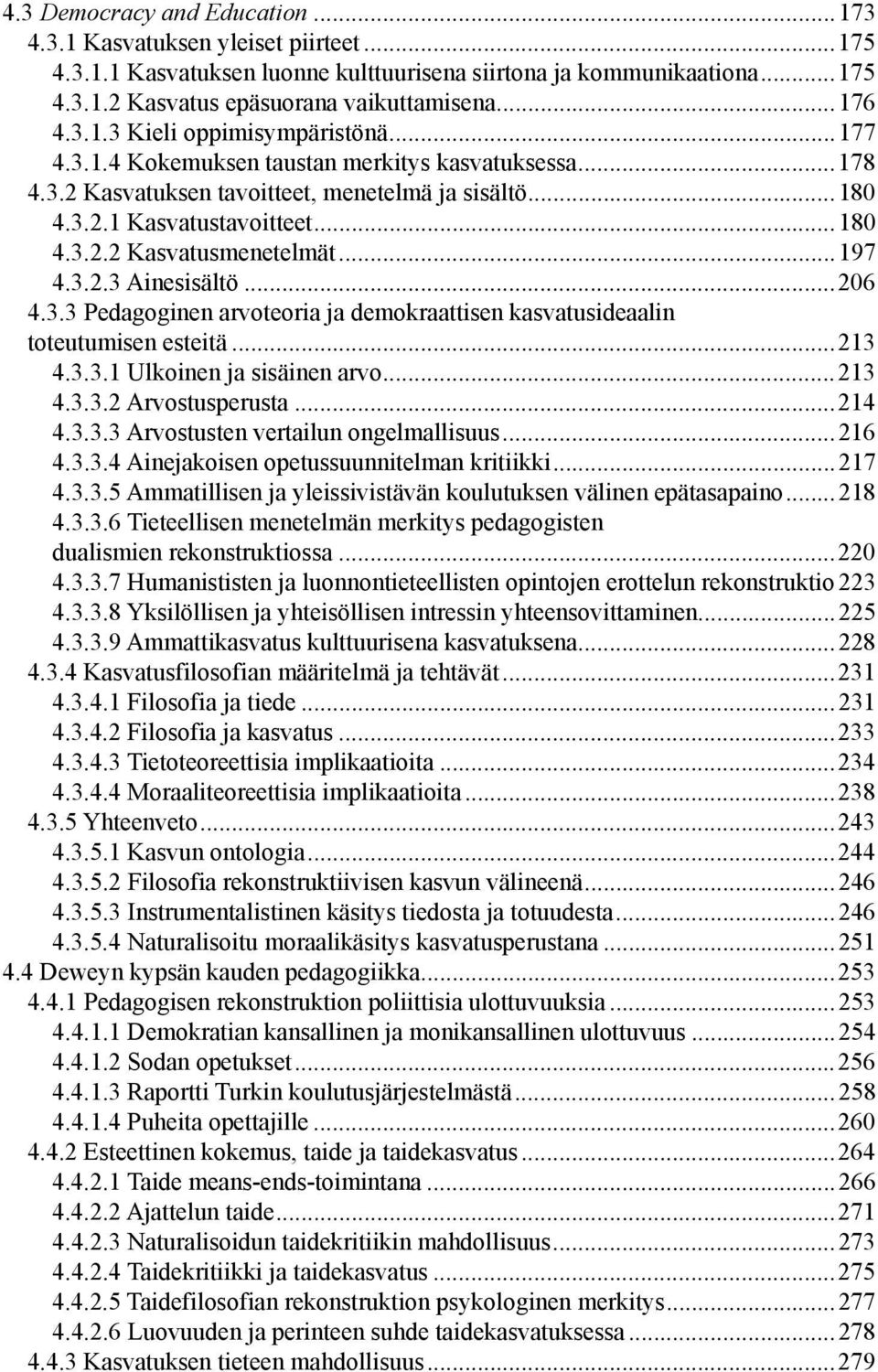 ..197 4.3.2.3 Ainesisältö...206 4.3.3 Pedagoginen arvoteoria ja demokraattisen kasvatusideaalin toteutumisen esteitä...213 4.3.3.1 Ulkoinen ja sisäinen arvo...213 4.3.3.2 Arvostusperusta...214 4.3.3.3 Arvostusten vertailun ongelmallisuus.