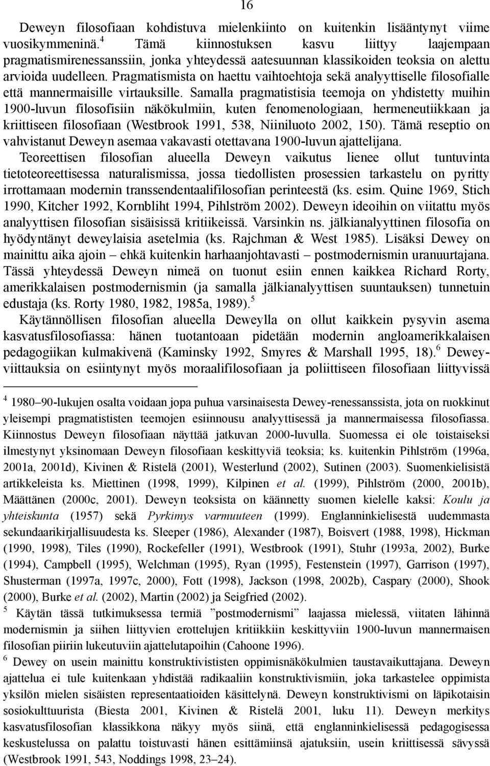 Pragmatismista on haettu vaihtoehtoja sekä analyyttiselle filosofialle että mannermaisille virtauksille.