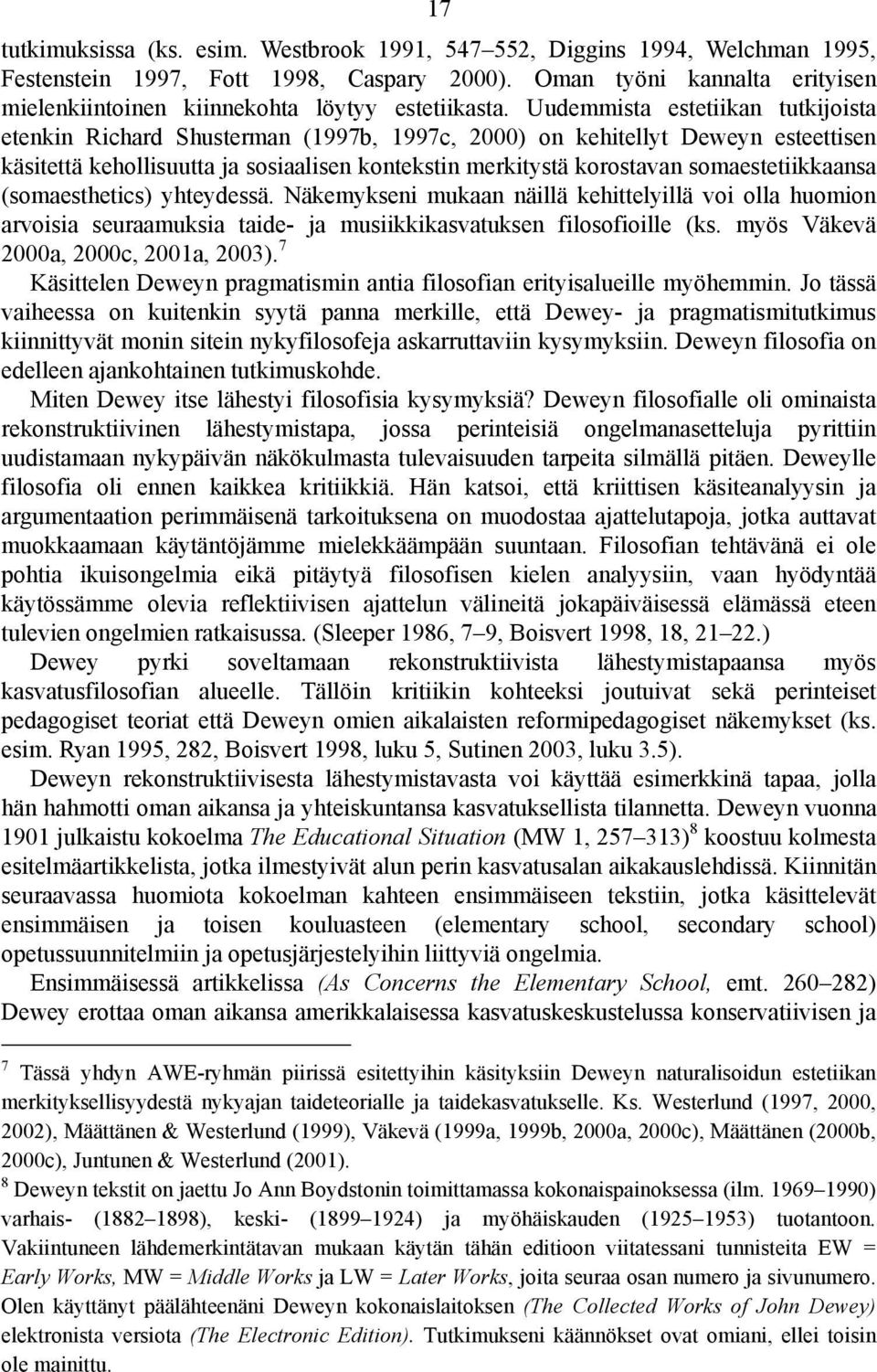 Uudemmista estetiikan tutkijoista etenkin Richard Shusterman (1997b, 1997c, 2000) on kehitellyt Deweyn esteettisen käsitettä kehollisuutta ja sosiaalisen kontekstin merkitystä korostavan